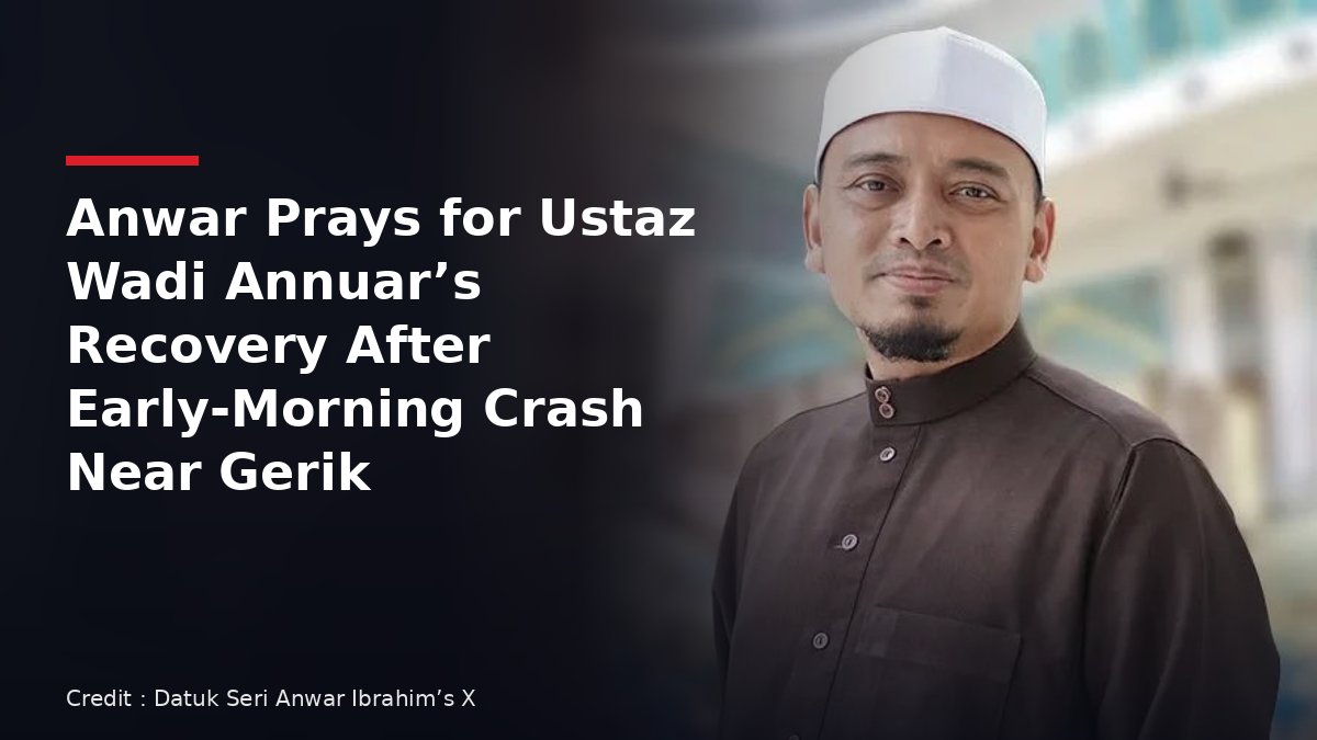 Portrait of preacher Ustaz Wadi Annuar with headline on Prime Minister Anwar Ibrahim praying for his recovery after a crash near Gerik