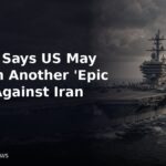 Trump says US may launch another Operation Epic Fury against Iran