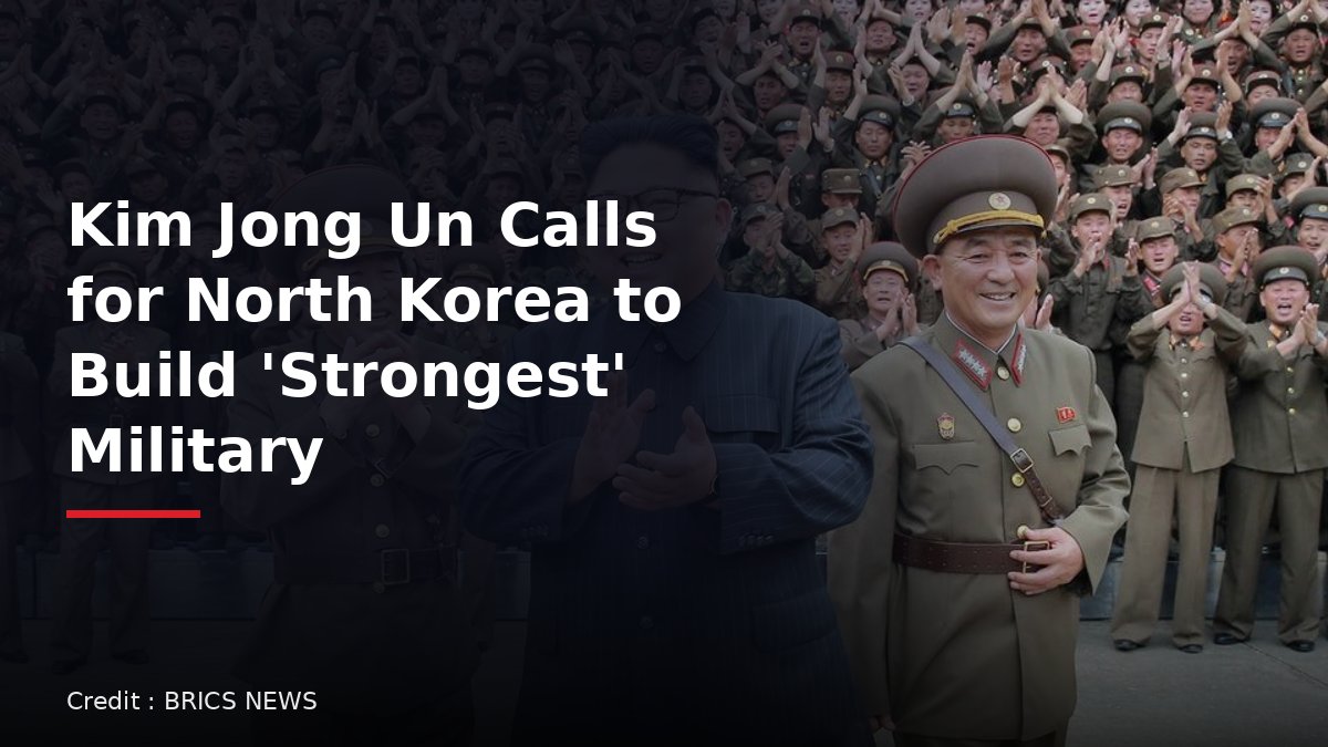 Kim Jong Un calls for North Korea to build the strongest military