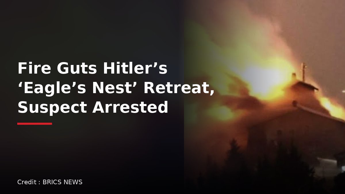 Fire at the Kehlsteinhaus, Hitler's former Eagle's Nest retreat in Bavaria