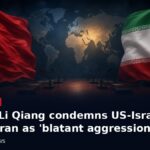 China's Li Qiang condemns US-Israeli war on Iran as 'blatant aggression'